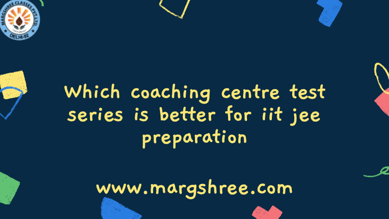 Which Coaching Test Series is Better For IIT JEE Preparation