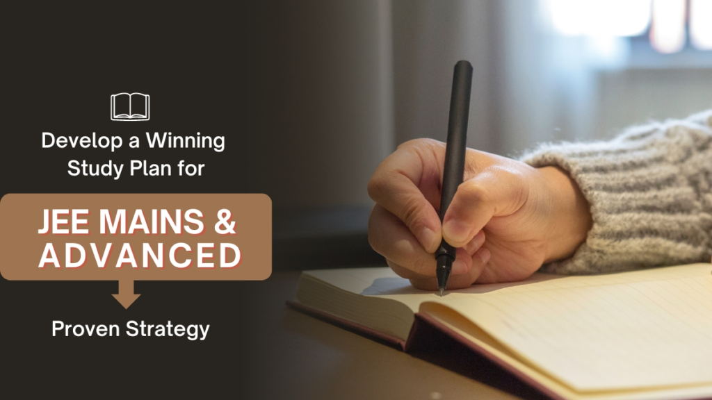 How to Develop a Winning Study Plan for IIT JEE Mains & Advanced Exam