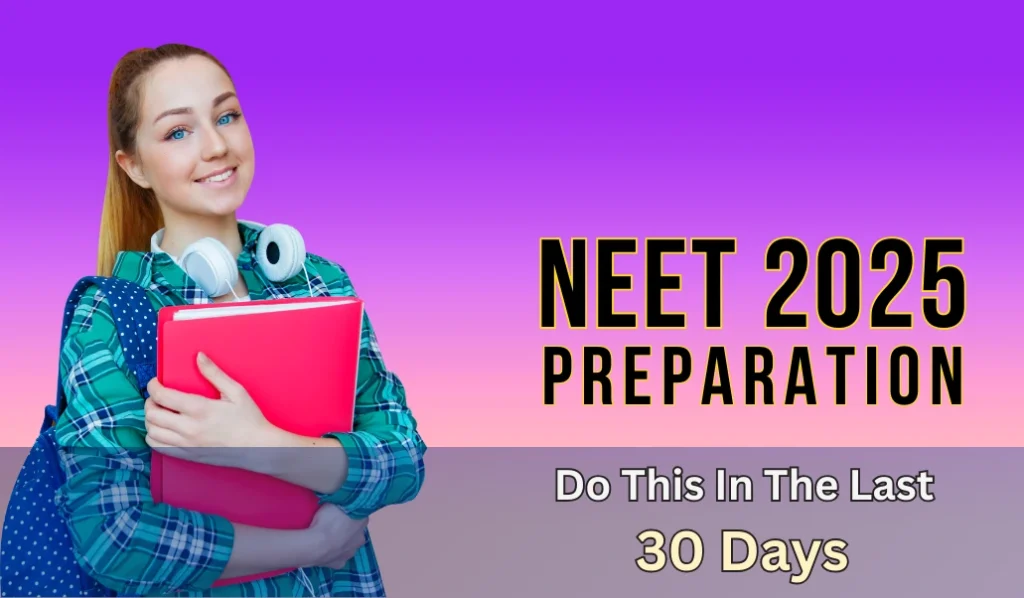 What to Do in the Last 30 Days Before NEET Exam 2025